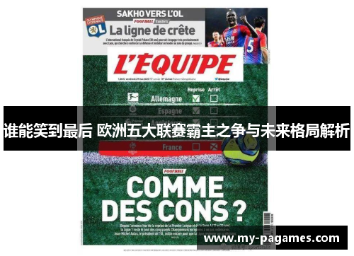 谁能笑到最后 欧洲五大联赛霸主之争与未来格局解析 谁能笑到最后 欧洲五大联赛霸主之争与未来格局解析