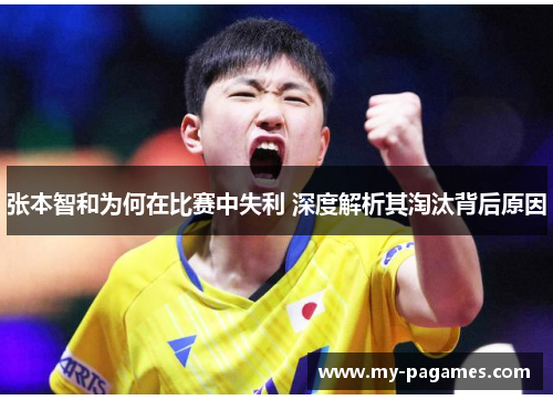 张本智和为何在比赛中失利 深度解析其淘汰背后原因 张本智和为何在比赛中失利 深度解析其淘汰背后原因