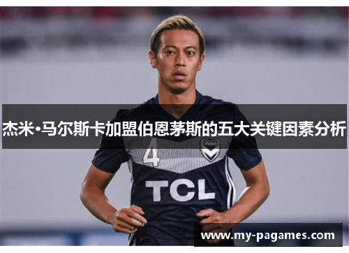 杰米·马尔斯卡加盟伯恩茅斯的五大关键因素分析