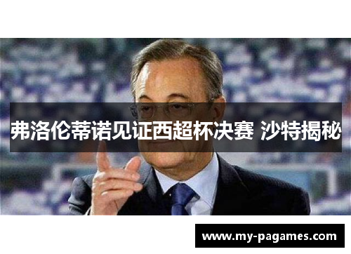 弗洛伦蒂诺见证西超杯决赛 沙特揭秘