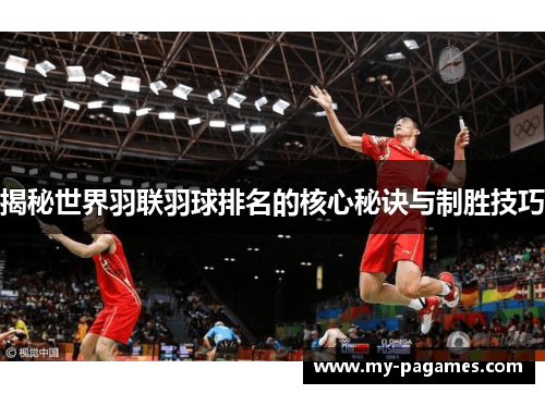 揭秘世界羽联羽球排名的核心秘诀与制胜技巧 揭秘世界羽联羽球排名的核心秘诀与制胜技巧