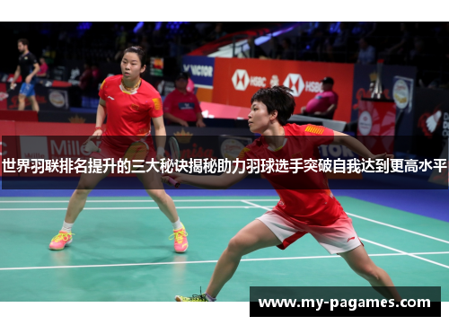 世界羽联排名提升的三大秘诀揭秘助力羽球选手突破自我达到更高水平