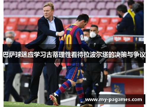 巴萨球迷应学习古蒂理性看待拉波尔塔的决策与争议