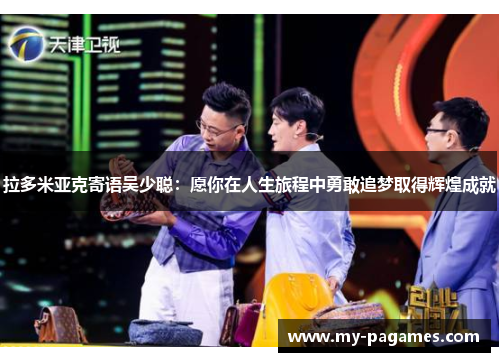 拉多米亚克寄语吴少聪：愿你在人生旅程中勇敢追梦取得辉煌成就