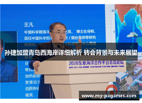 孙捷加盟青岛西海岸详细解析 转会背景与未来展望 孙捷加盟青岛西海岸详细解析 转会背景与未来展望