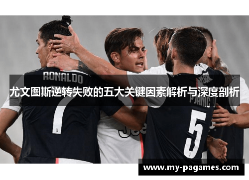 尤文图斯逆转失败的五大关键因素解析与深度剖析 尤文图斯逆转失败的五大关键因素解析与深度剖析