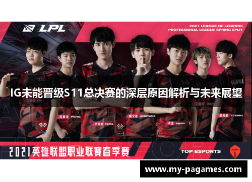 IG未能晋级S11总决赛的深层原因解析与未来展望 IG未能晋级S11总决赛的深层原因解析与未来展望