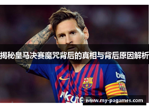 揭秘皇马决赛魔咒背后的真相与背后原因解析 揭秘皇马决赛魔咒背后的真相与背后原因解析