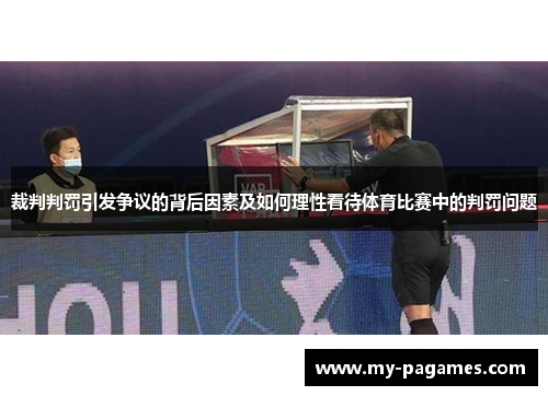 裁判判罚引发争议的背后因素及如何理性看待体育比赛中的判罚问题