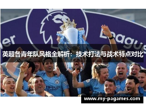 英超各青年队风格全解析:技术打法与战术特点对比 英超各青年队风格全解析:技术打法与战术特点对比