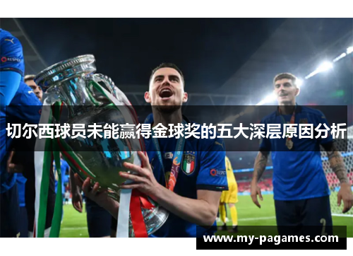 切尔西球员未能赢得金球奖的五大深层原因分析 切尔西球员未能赢得金球奖的五大深层原因分析