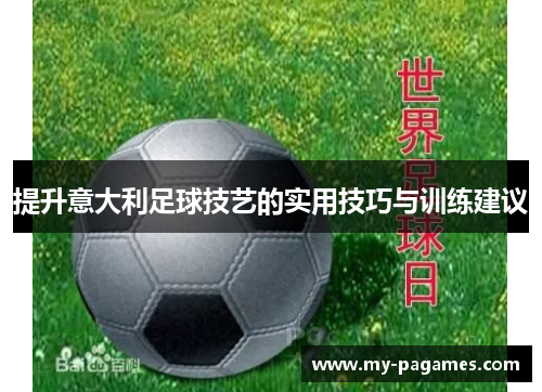 提升意大利足球技艺的实用技巧与训练建议 提升意大利足球技艺的实用技巧与训练建议