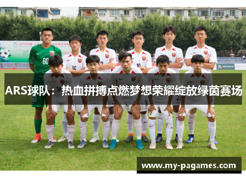 ARS球队:热血拼搏点燃梦想荣耀绽放绿茵赛场 ARS球队:热血拼搏点燃梦想荣耀绽放绿茵赛场