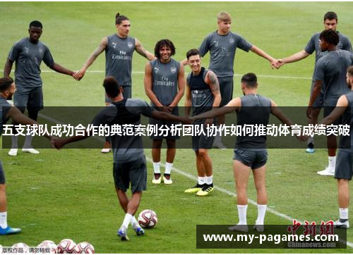 五支球队成功合作的典范案例分析团队协作如何推动体育成绩突破 五支球队成功合作的典范案例分析团队协作如何推动体育成绩突破