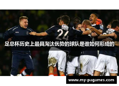 足总杯历史上最具淘汰优势的球队是谁如何形成的 足总杯历史上最具淘汰优势的球队是谁如何形成的