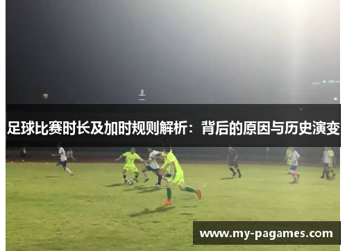 足球比赛时长及加时规则解析:背后的原因与历史演变 足球比赛时长及加时规则解析:背后的原因与历史演变
