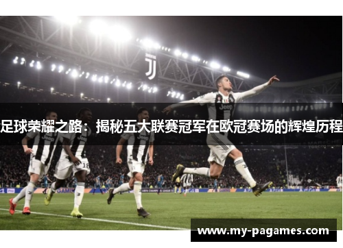 足球荣耀之路：揭秘五大联赛冠军在欧冠赛场的辉煌历程