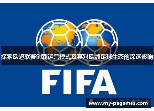探索欧超联赛创新运营模式及其对欧洲足球生态的深远影响 探索欧超联赛创新运营模式及其对欧洲足球生态的深远影响