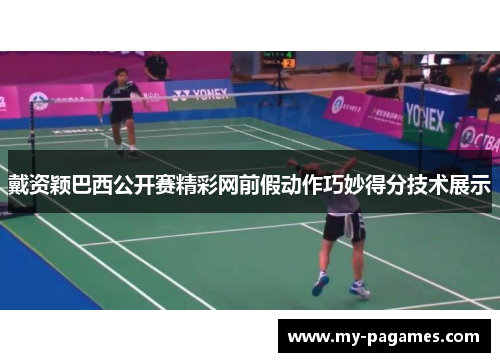 戴资颖巴西公开赛精彩网前假动作巧妙得分技术展示