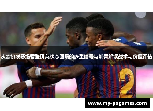 从欧协联赛场看登贝莱状态回暖的多重信号与前景解读战术与价值评估