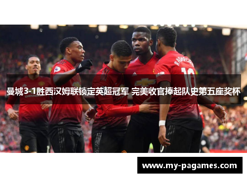曼城3-1胜西汉姆联锁定英超冠军 完美收官捧起队史第五座奖杯